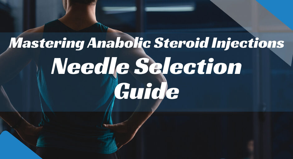 Mastering Anabolic Steroid Injections Needle Selection Guide