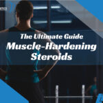 The Ultimate Guide to Muscle-Hardening Steroids