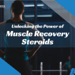 Unlocking the Power of Muscle Recovery Steroids