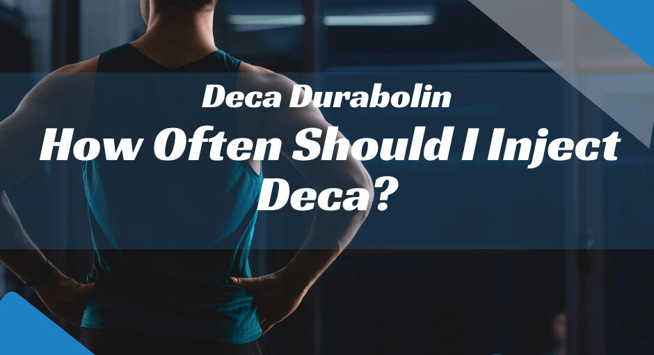 How Often Should I Inject Deca?