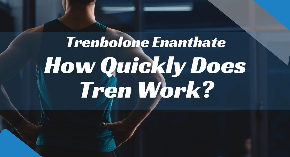 How Quickly Does Tren Work