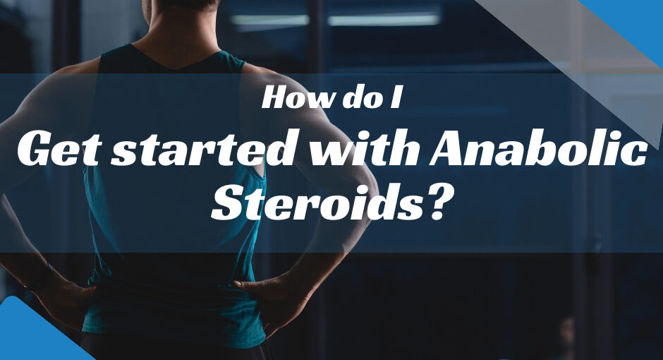 How do I get started with Anabolic Steroids?