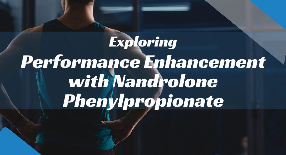 Exploring the Performance Enhancement with Nandrolone Phenylpropionate