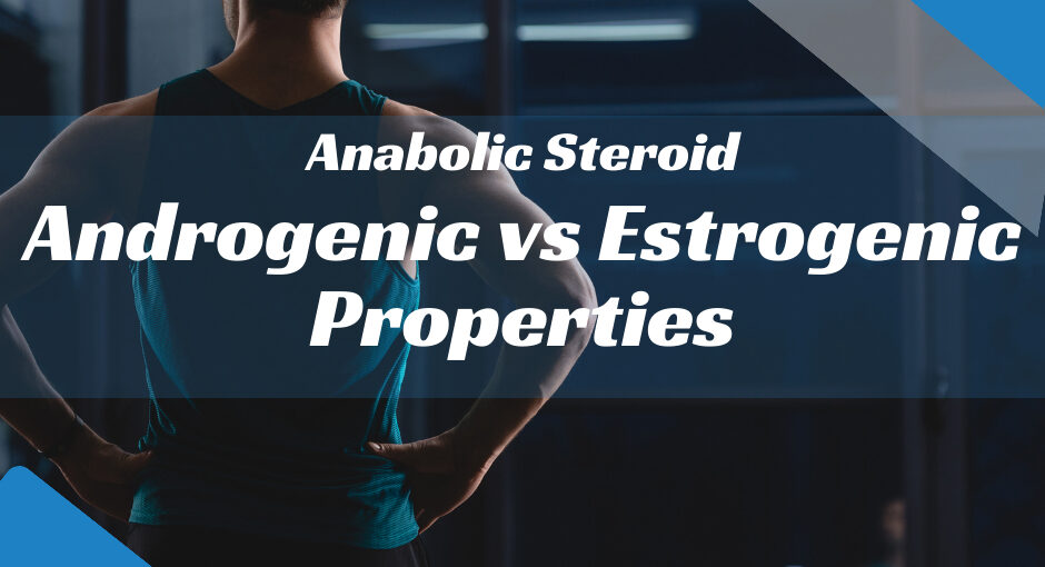Anabolic Steroid Androgenic vs Estrogenic Properties