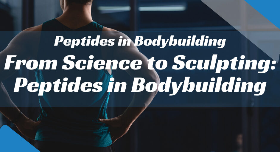 From Science to Sculpting Peptides in Bodybuilding