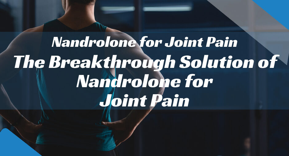 The Breakthrough Solution of Nandrolone for Joint Pain