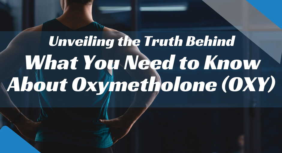 Unveiling the Truth Behind What You Need to Know About Oxymetholone-OXY