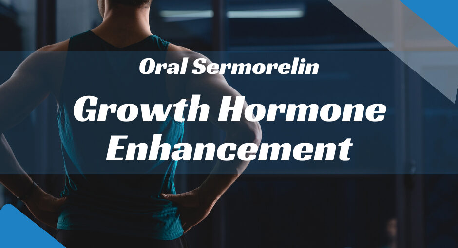 Oral Sermorelin for Growth Hormone Enhancement