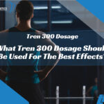 What Tren 300 Dosage Should Be Used For The Best Effects