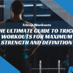 The Ultimate Guide to Tricep Workouts for Maximum Strength and Definition