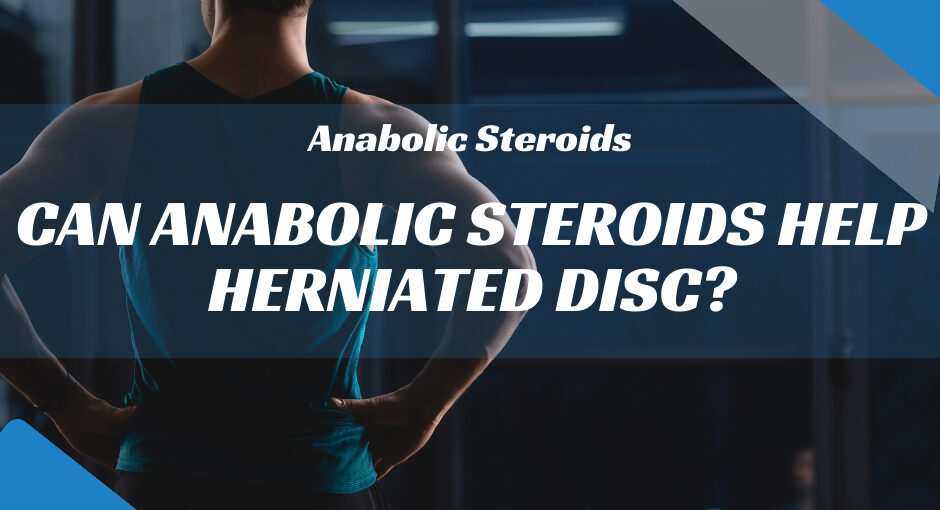 Can Anabolic Steroids Help Herniated Disc?