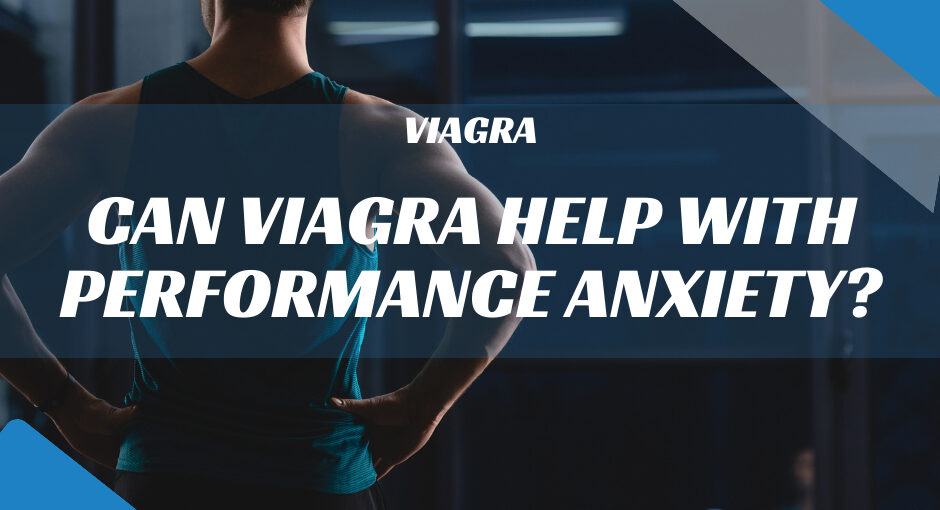 Can Viagra Help with Performance Anxiety