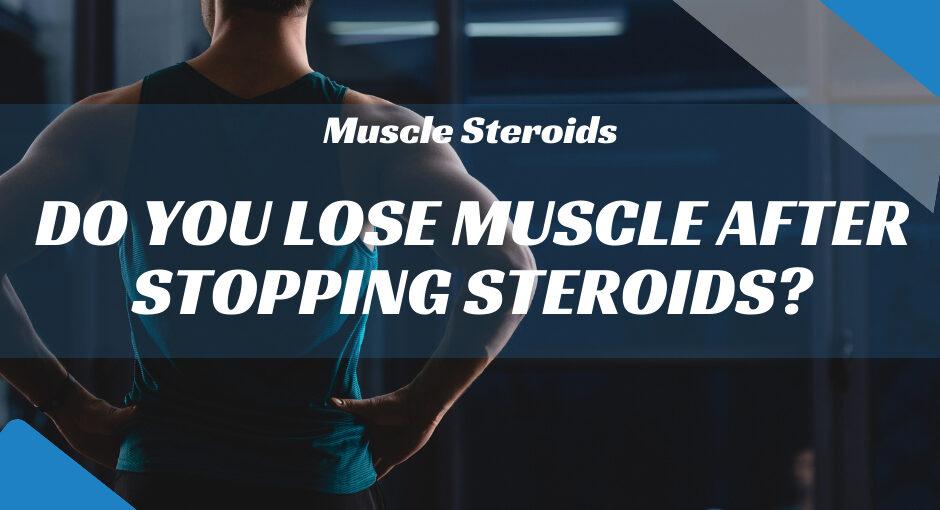 do you lose muscle after stopping steroids