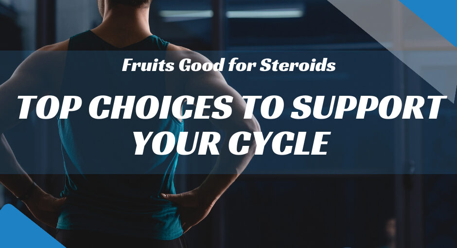 Fruits Good for Steroids: Top Choices to Support Your Cycle