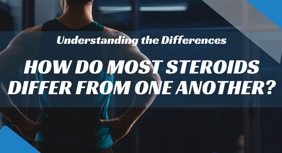 How Do Most Steroids Differ from One Another