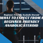What to Expect from a Beginner-Friendly Anabolic Steroid