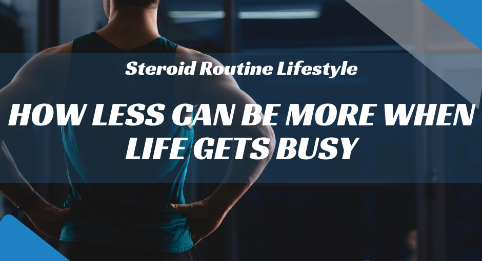 Minimalist Steroid Lifestyle: How Less Can Be More When Life Gets Busy