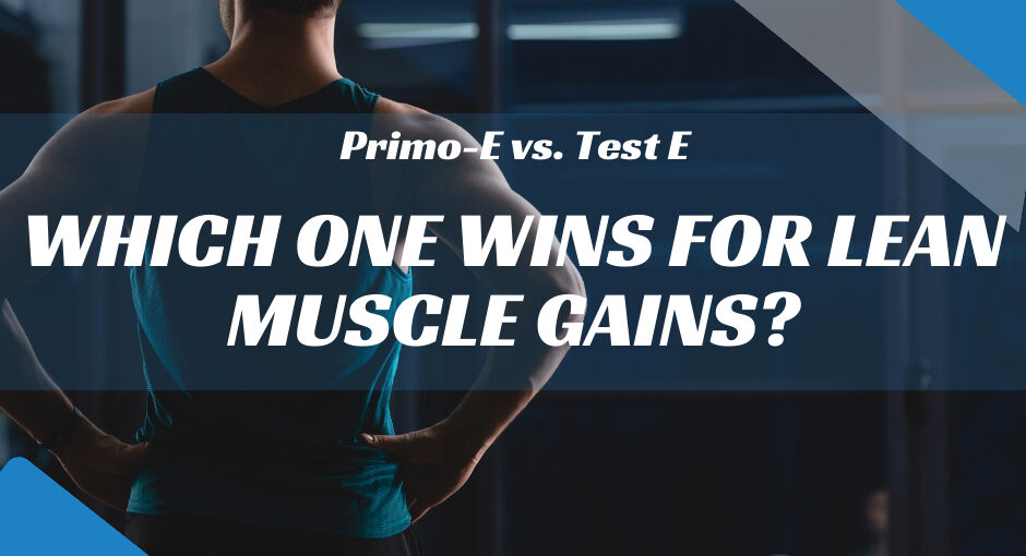 Primo-E vs. Test E: Which One Wins for Lean Muscle Gains?