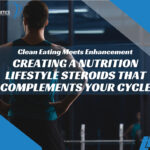 Clean Eating Meets Enhancement: Creating a Lifestyle That Complements Your Steroid Cycle