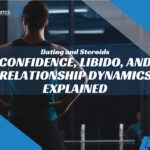 Dating and Steroids: Confidence, Libido, and Relationship Dynamics Explained