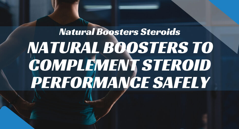 Natural Boosters to Complement Steroid Performance Safely