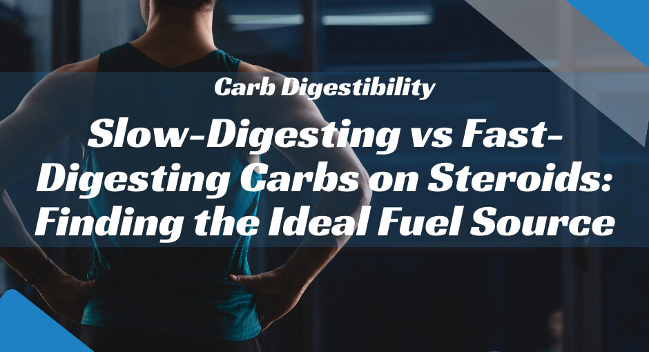 Carb Digestibility on Steroids Effects