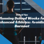 Planning Deload Weeks for Enhanced Athletes: Avoiding Burnout