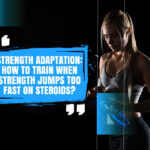 Strength Adaptation: How to Train When Strength Jumps Too Fast on Steroids?