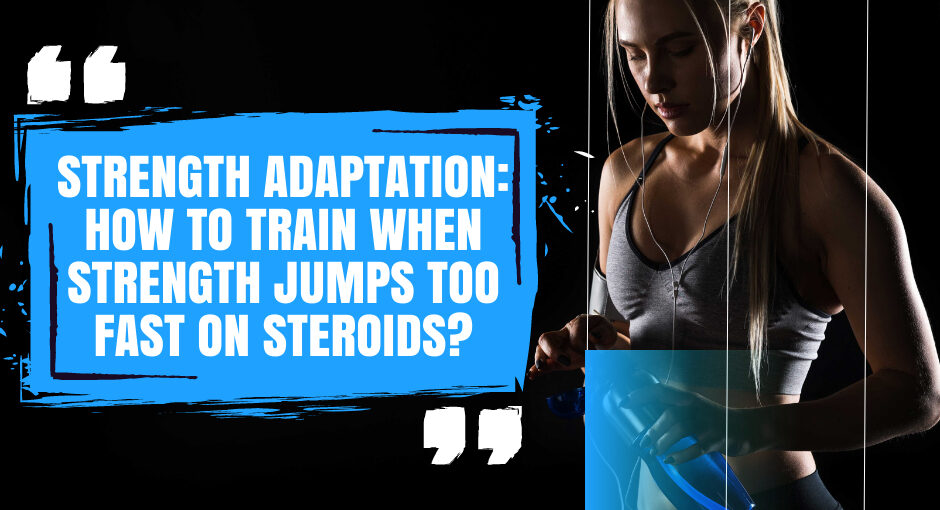 Strength Adaptation: How to Train When Strength Jumps Too Fast on Steroids?