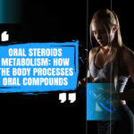 Oral Steroids Metabolism: How the Body Processes Oral Compounds