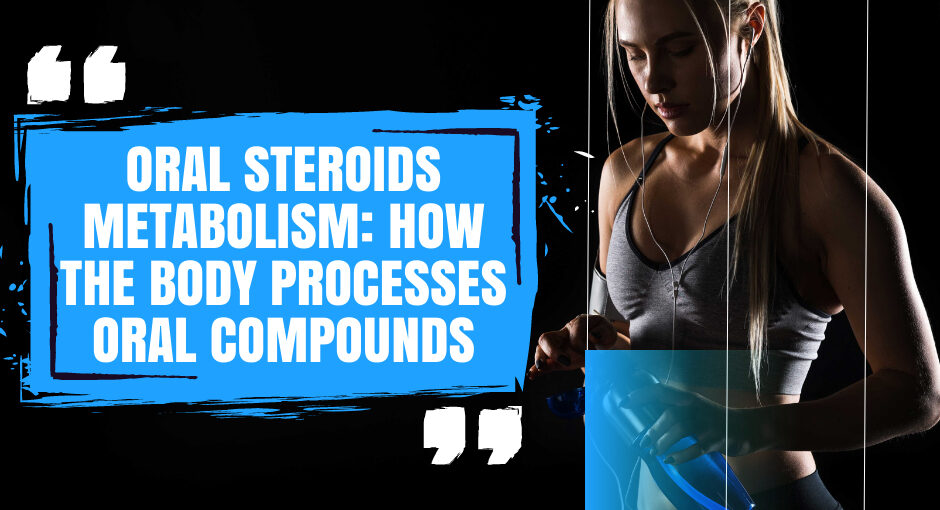 Oral Steroids Metabolism: How the Body Processes Oral Compounds